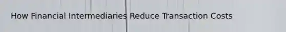 How Financial Intermediaries Reduce Transaction Costs