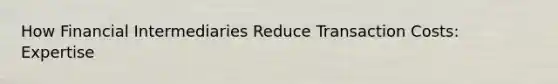 How Financial Intermediaries Reduce Transaction Costs: Expertise