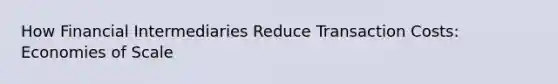 How Financial Intermediaries Reduce Transaction Costs: Economies of Scale