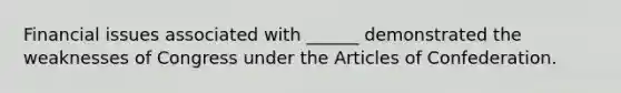 Financial issues associated with ______ demonstrated the weaknesses of Congress under the Articles of Confederation.