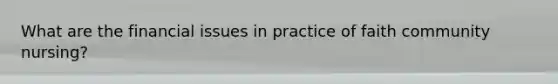 What are the financial issues in practice of faith community nursing?