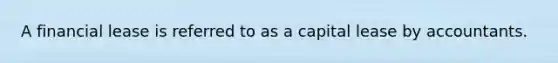 A financial lease is referred to as a capital lease by accountants.