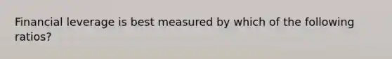 Financial leverage is best measured by which of the following ratios?