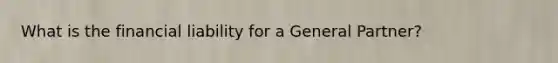 What is the financial liability for a General Partner?