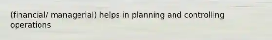 (financial/ managerial) helps in planning and controlling operations