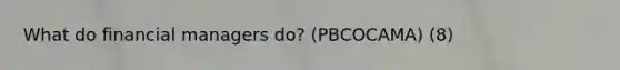 What do financial managers do? (PBCOCAMA) (8)