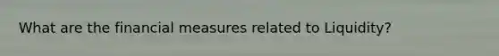What are the financial measures related to Liquidity?