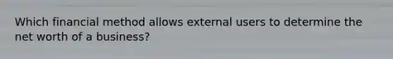 Which financial method allows external users to determine the net worth of a business?