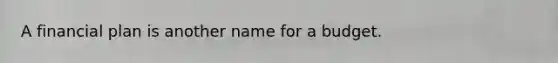 A financial plan is another name for a budget.