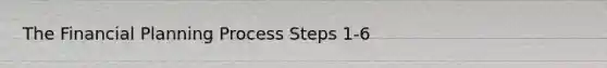 The Financial Planning Process Steps 1-6