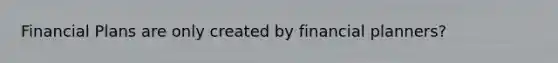 Financial Plans are only created by financial planners?