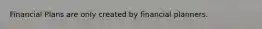 Financial Plans are only created by financial planners.