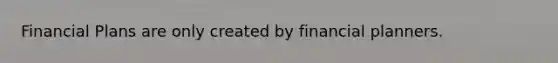 Financial Plans are only created by financial planners.