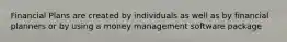 Financial Plans are created by individuals as well as by financial planners or by using a money management software package