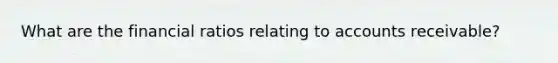 What are the financial ratios relating to accounts receivable?