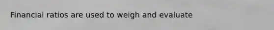 Financial ratios are used to weigh and evaluate