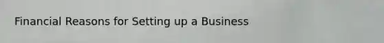 Financial Reasons for Setting up a Business