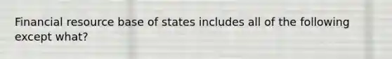 Financial resource base of states includes all of the following except what?