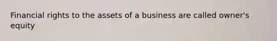 Financial rights to the assets of a business are called owner's equity