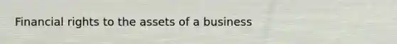 Financial rights to the assets of a business