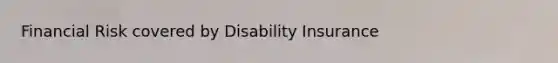 Financial Risk covered by Disability Insurance