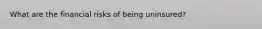 What are the financial risks of being uninsured?