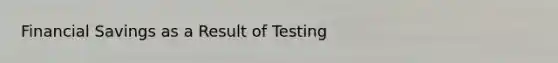 Financial Savings as a Result of Testing