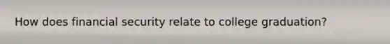 How does financial security relate to college graduation?
