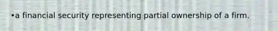 •a financial security representing partial ownership of a firm.