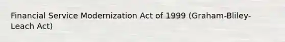 Financial Service Modernization Act of 1999 (Graham-Bliley-Leach Act)