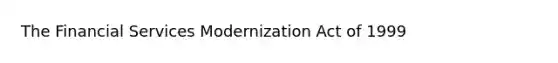 The Financial Services Modernization Act of 1999