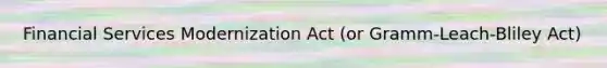 Financial Services Modernization Act (or Gramm-Leach-Bliley Act)