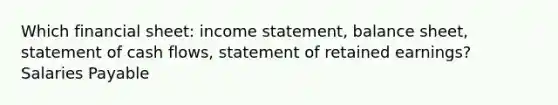Which financial sheet: income statement, balance sheet, statement of cash flows, statement of retained earnings? Salaries Payable