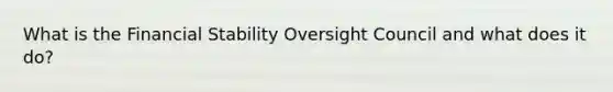 What is the Financial Stability Oversight Council and what does it do?