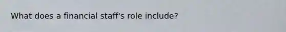 What does a financial staff's role include?