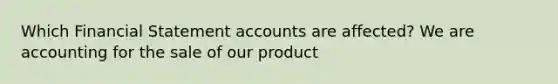 Which Financial Statement accounts are affected? We are accounting for the sale of our product