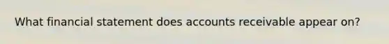 What financial statement does accounts receivable appear on?