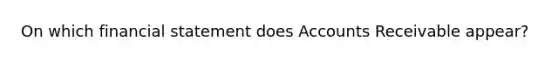 On which financial statement does Accounts Receivable appear?