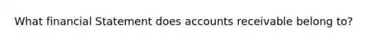 What financial Statement does accounts receivable belong to?