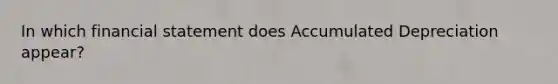 In which financial statement does Accumulated Depreciation appear?