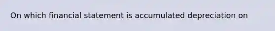 On which financial statement is accumulated depreciation on