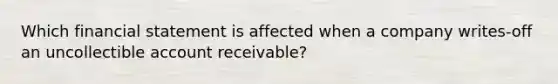 Which financial statement is affected when a company writes-off an uncollectible account receivable?