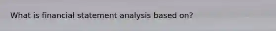 What is financial statement analysis based on?