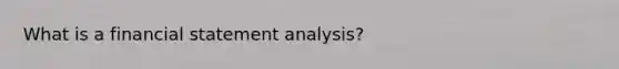 What is a financial statement analysis?