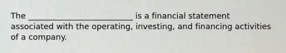 The __________________________ is a financial statement associated with the operating, investing, and financing activities of a company.