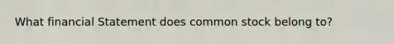 What financial Statement does common stock belong to?