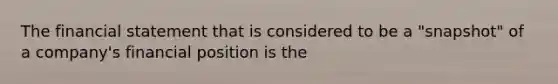 The financial statement that is considered to be a "snapshot" of a company's financial position is the