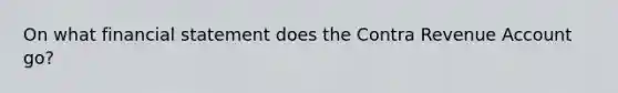 On what financial statement does the Contra Revenue Account go?