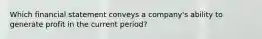 Which financial statement conveys a company's ability to generate profit in the current period?