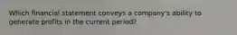 Which financial statement conveys a company's ability to generate profits in the current period?